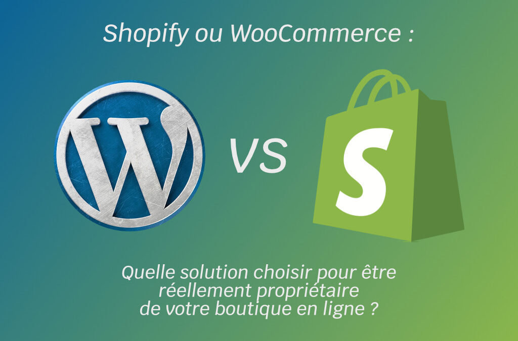 Shopify ou WooCommerce : Quelle solution choisir pour être réellement propriétaire de votre boutique en ligne ?