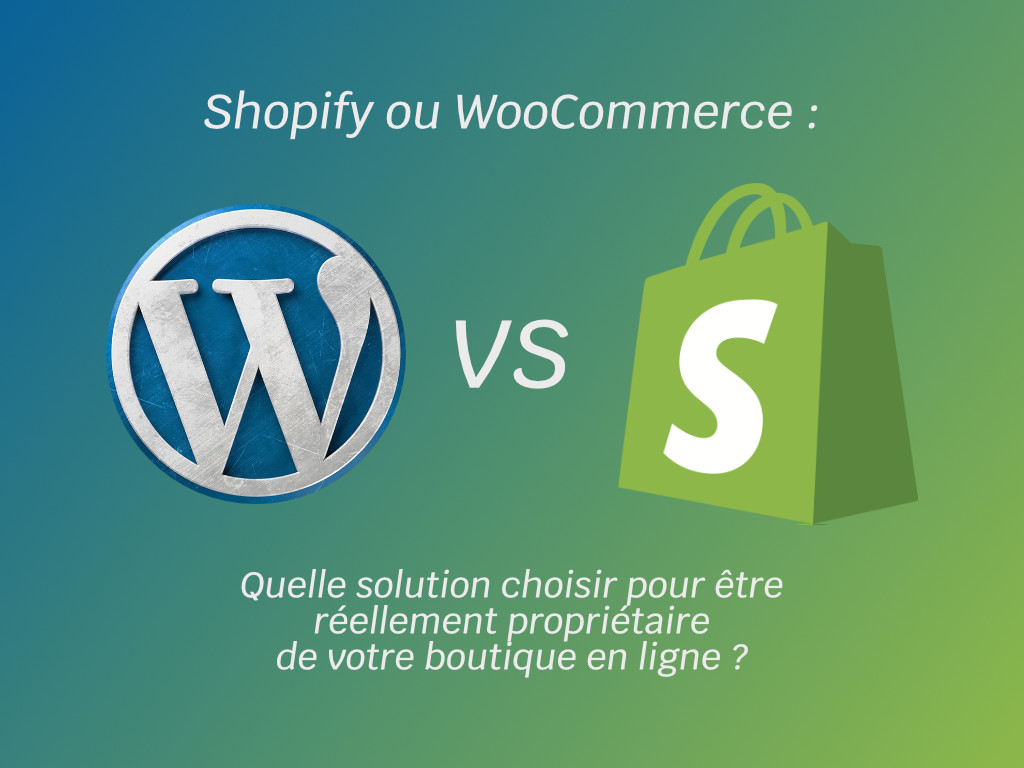 Shopify ou WooCommerce : Quelle solution choisir pour être réellement propriétaire de votre boutique en ligne ?